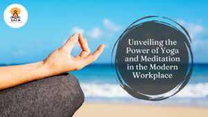 Unveiling the Power of Yoga and Meditation in the Modern Workplace