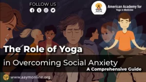 The Role of Yoga in Overcoming Social Anxiety: A Comprehensive Guide