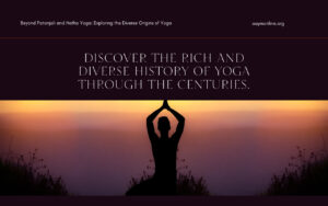Exploring the Multifaceted Origins of Yoga Beyond Patanjali and the Hatha Yoga Pradipika