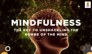 Mindfulness: The Key to Unshackling the Bonds of the Mind