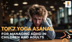 Top 7 Yoga Asanas for Managing ADHD in Children and Adults