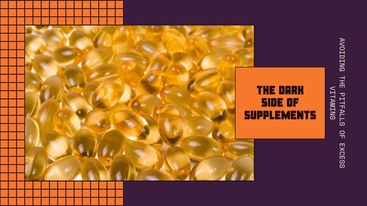 The Dark Side of Supplements: Excess Vitamin Pitfalls