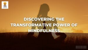 Discovering the Transformative Power of Mindfulness
