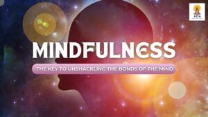 Mindfulness: The Key to Unshackling the Bonds of the Mind