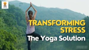 Transforming Stress: The Yoga Solution