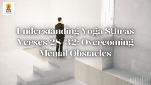 Understanding Yoga Sūtras Verses 28-32: Overcoming Mental Obstacles