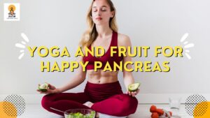 Yoga and Fruit For Happy Pancreas